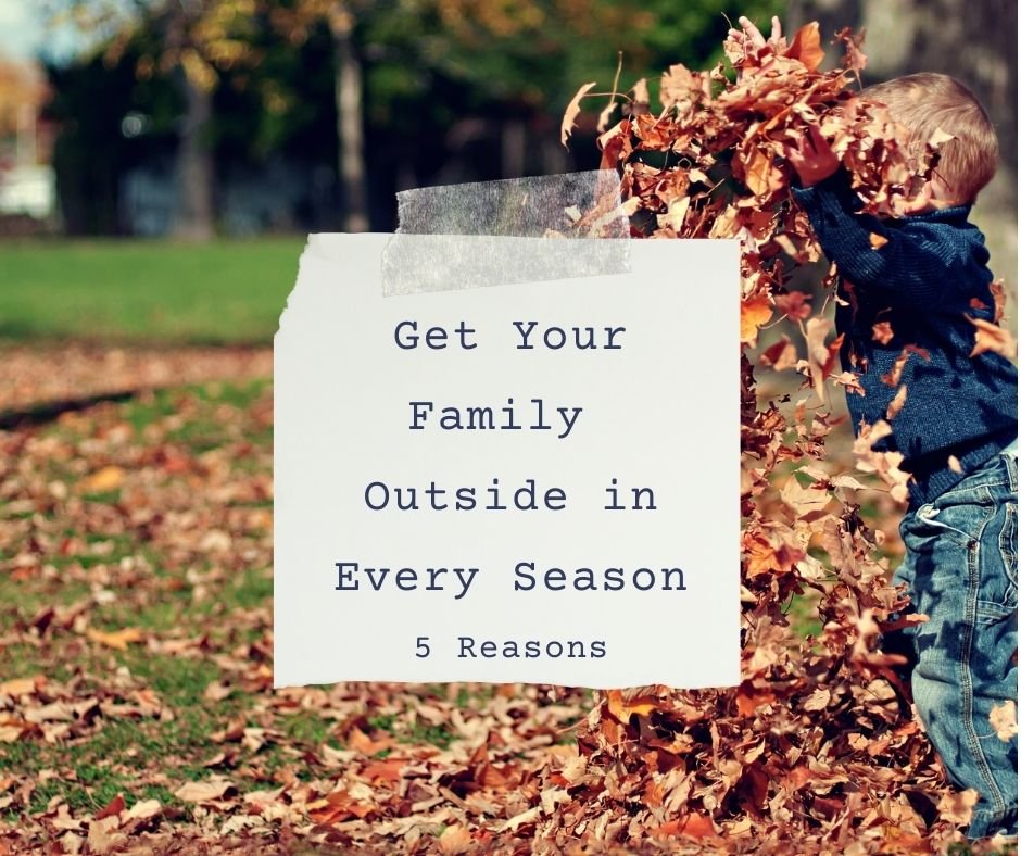 5 Reasons to Get Your Family Outside in Every Season