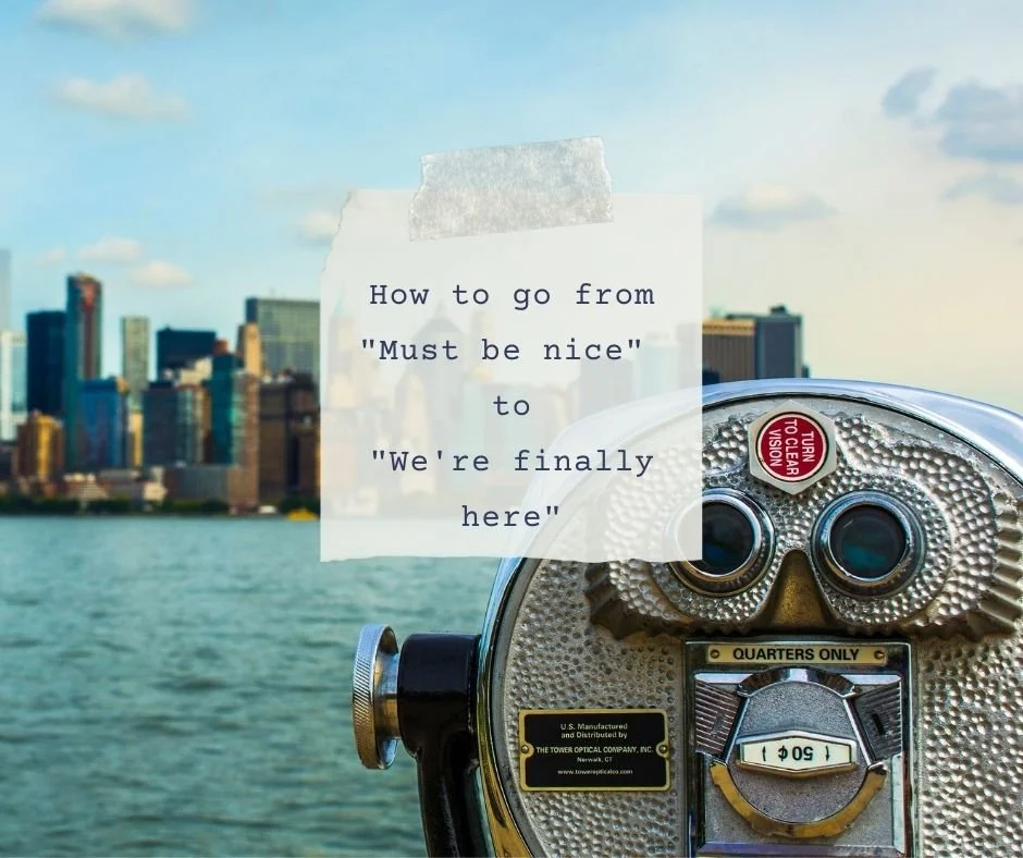 How to go from "Must be nice" to "We're finally here"