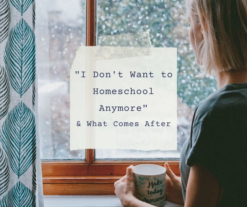 "I Don't Want to Homeschool Anymore" &amp; What Comes After