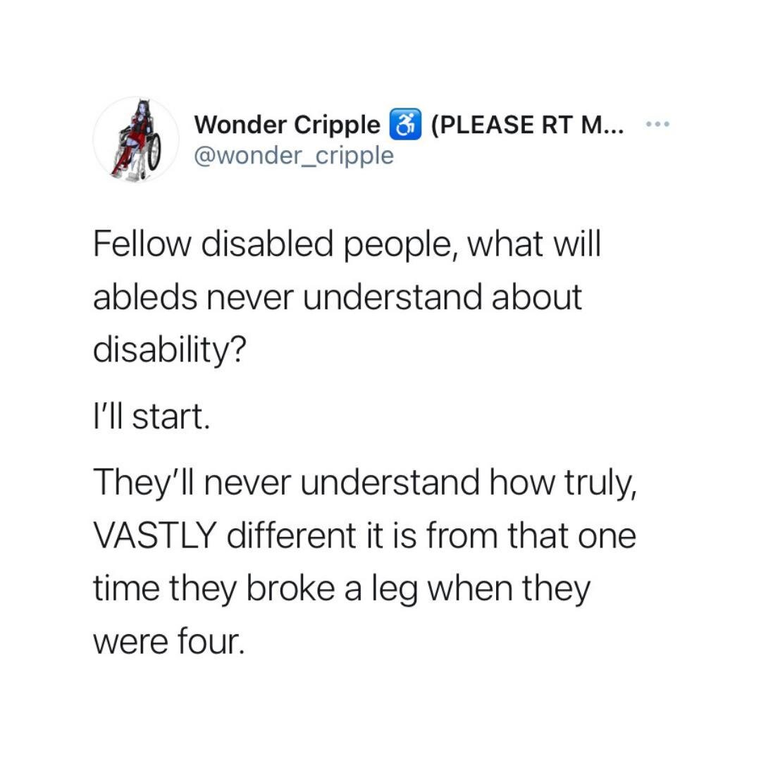 Ok we got time today, let's open this can of worms.⠀
⠀
image: screenshot of a tweet from @wonder_cripple that reads &quot;Fellow disabled people, what will ableds never understand about disability? I&rsquo;ll start.  They&rsquo;ll never understand ho