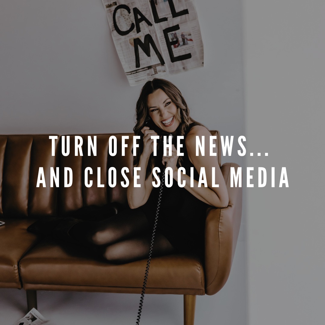 Turn Off The News and Close Social Media!