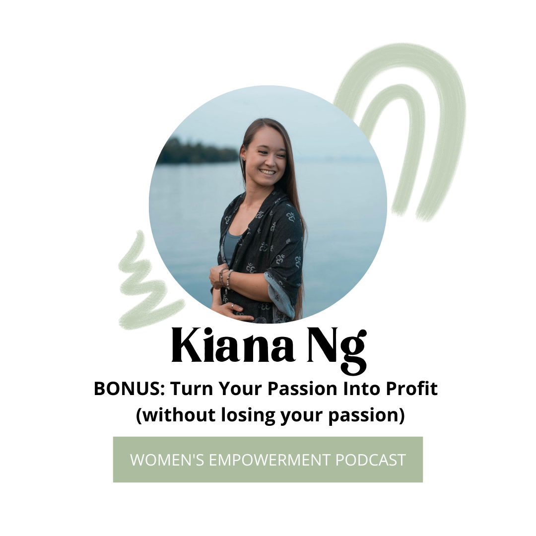 BONUS: Turn Your Passion into Profit (without Losing Your Passion) with Kiana Ng
