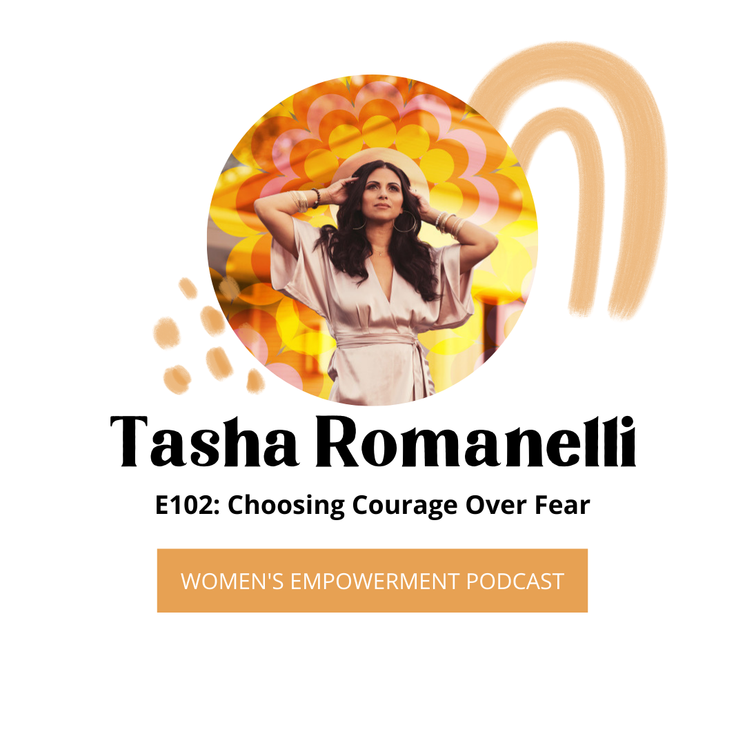 E102: Choosing Courage Over Fear with Tasha Romanelli