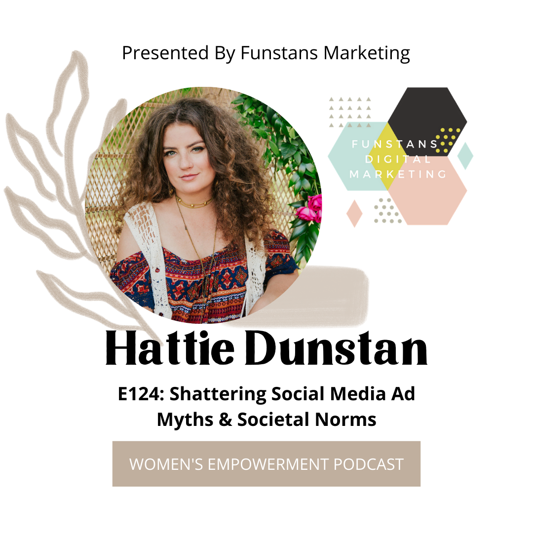 E124: Shattering Social Media Ad Myths &amp; Societal Norms with Hattie Dunstan