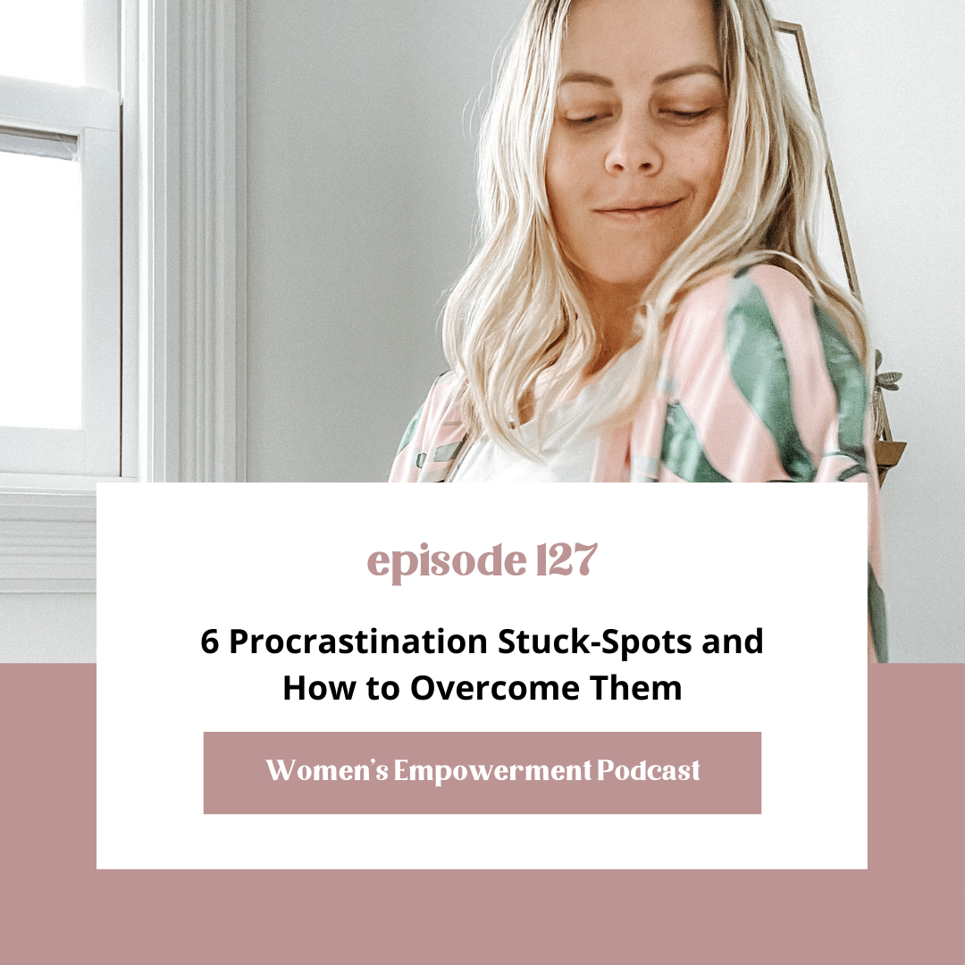 E127: 6 Procrastination Stuck-Spots and How to Overcome Them