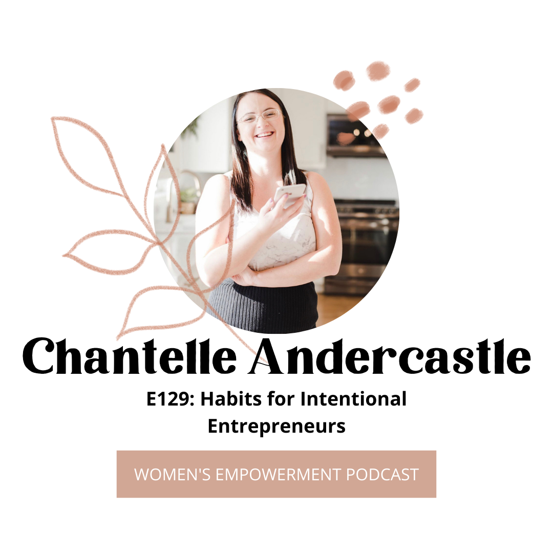E129: Habits for Intentional Entrepreneurs with Chantelle Andercastle