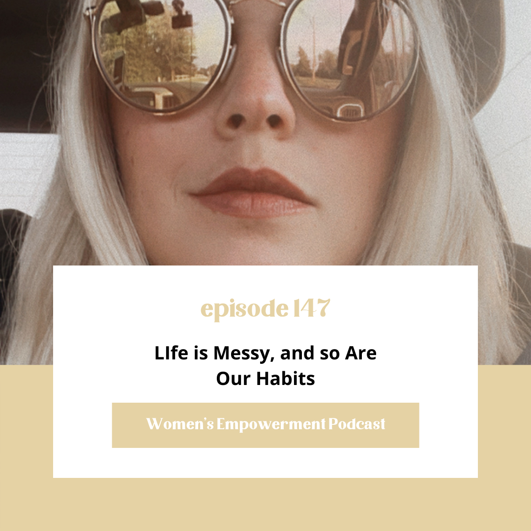 E147: Life is Messy, and so Are Our Habits