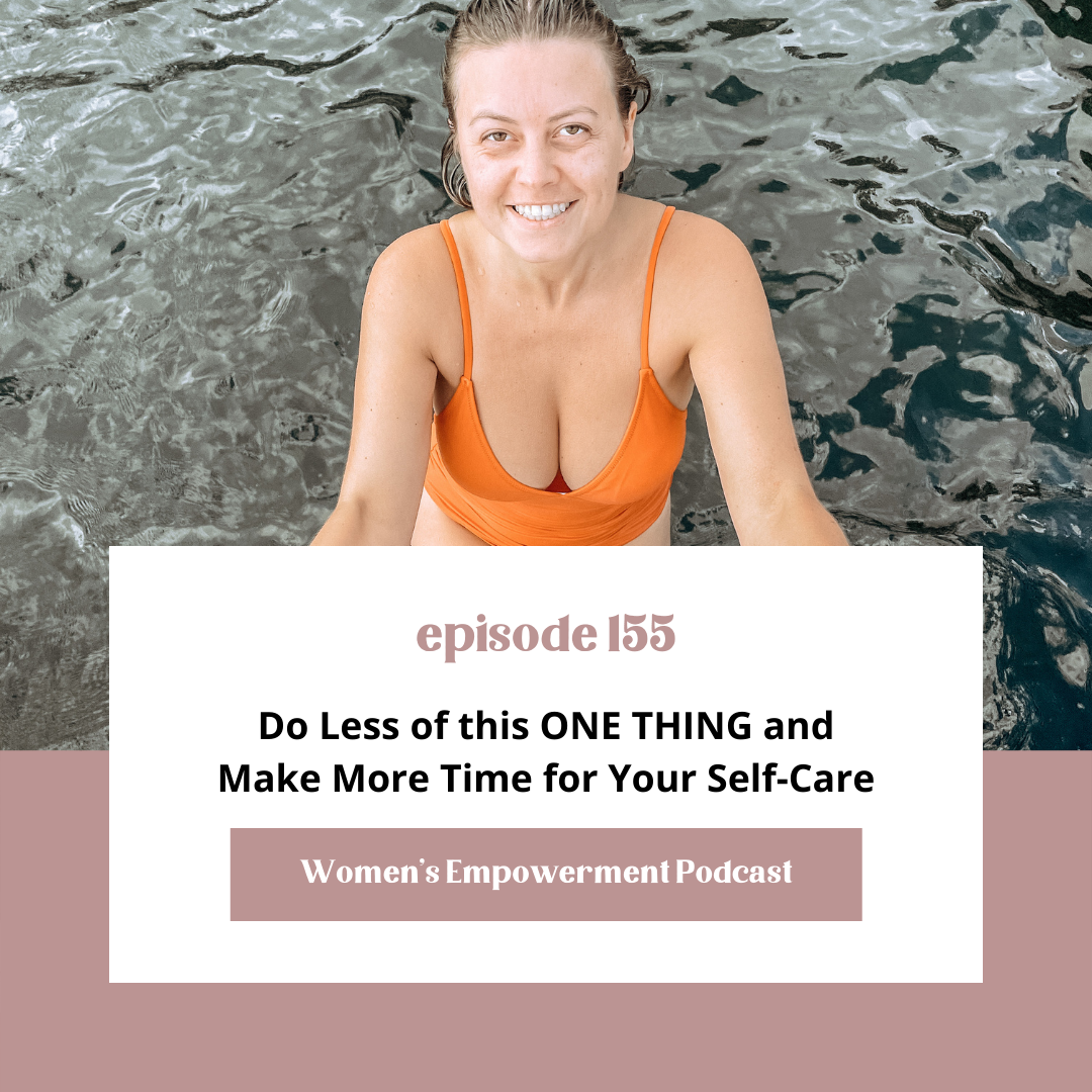 E155: Do Less of this ONE THING and Make More Time for Your Self-Care