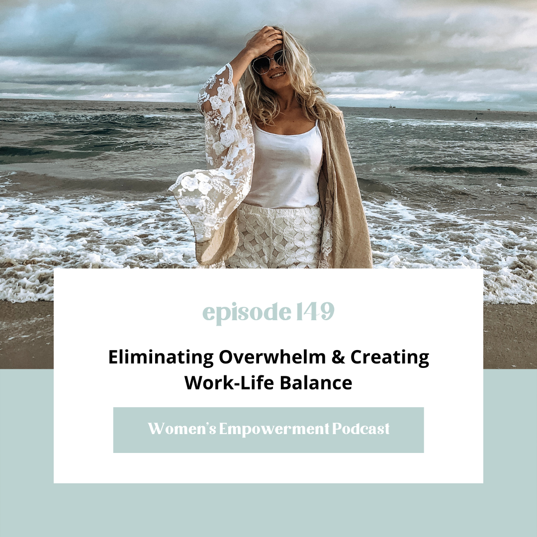 E149: Eliminating Overwhelm &amp; Creating Work-Life Balance