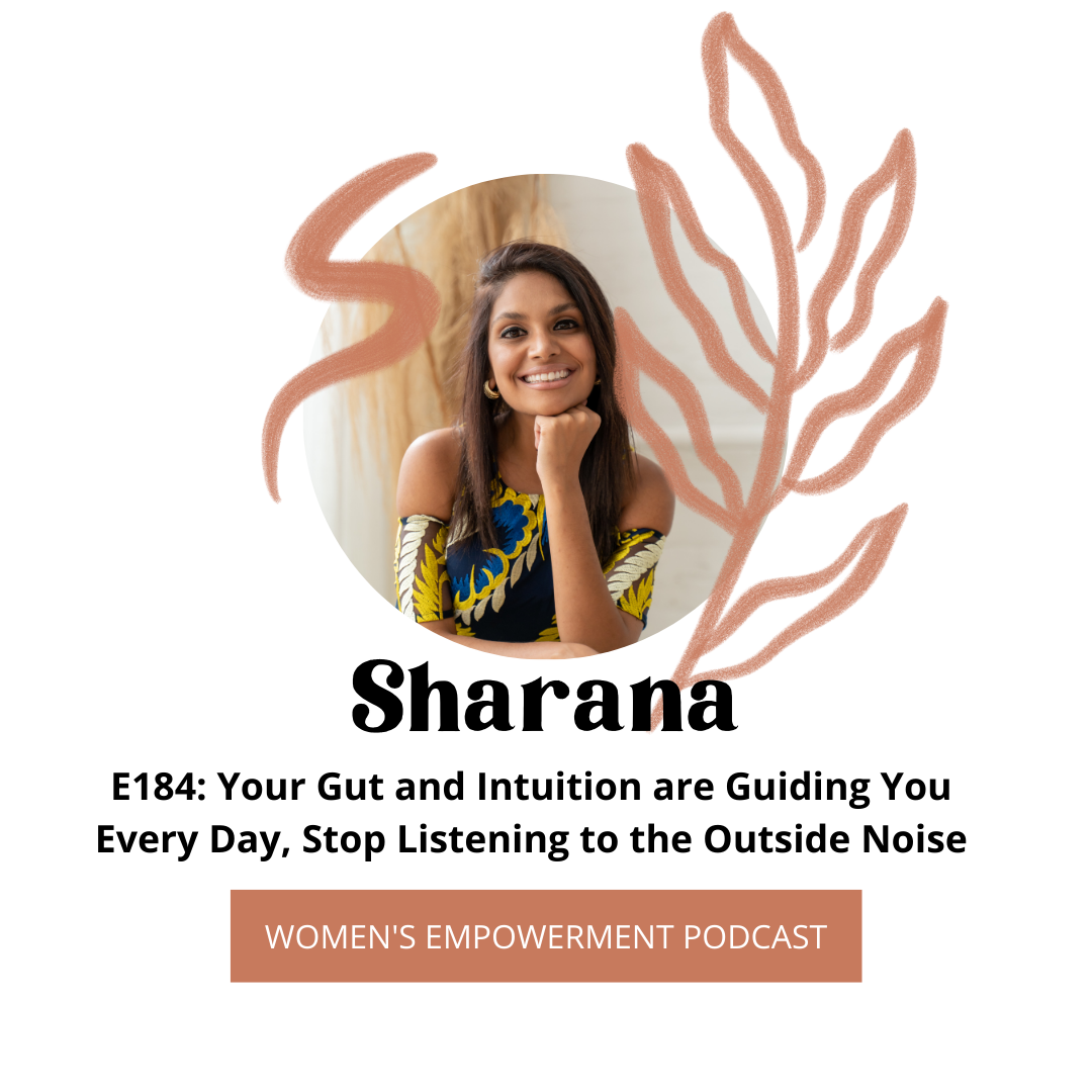 E184: Your Gut and Intuition are Guiding You Every Day, Stop Listening to the Outside Noise with Sharana Ali