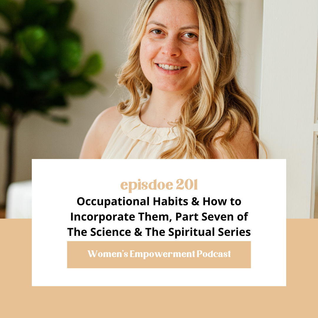 E201: Occupational Habits &amp; How to Incorporate Them, Part Seven of The Science &amp; The Spiritual Series