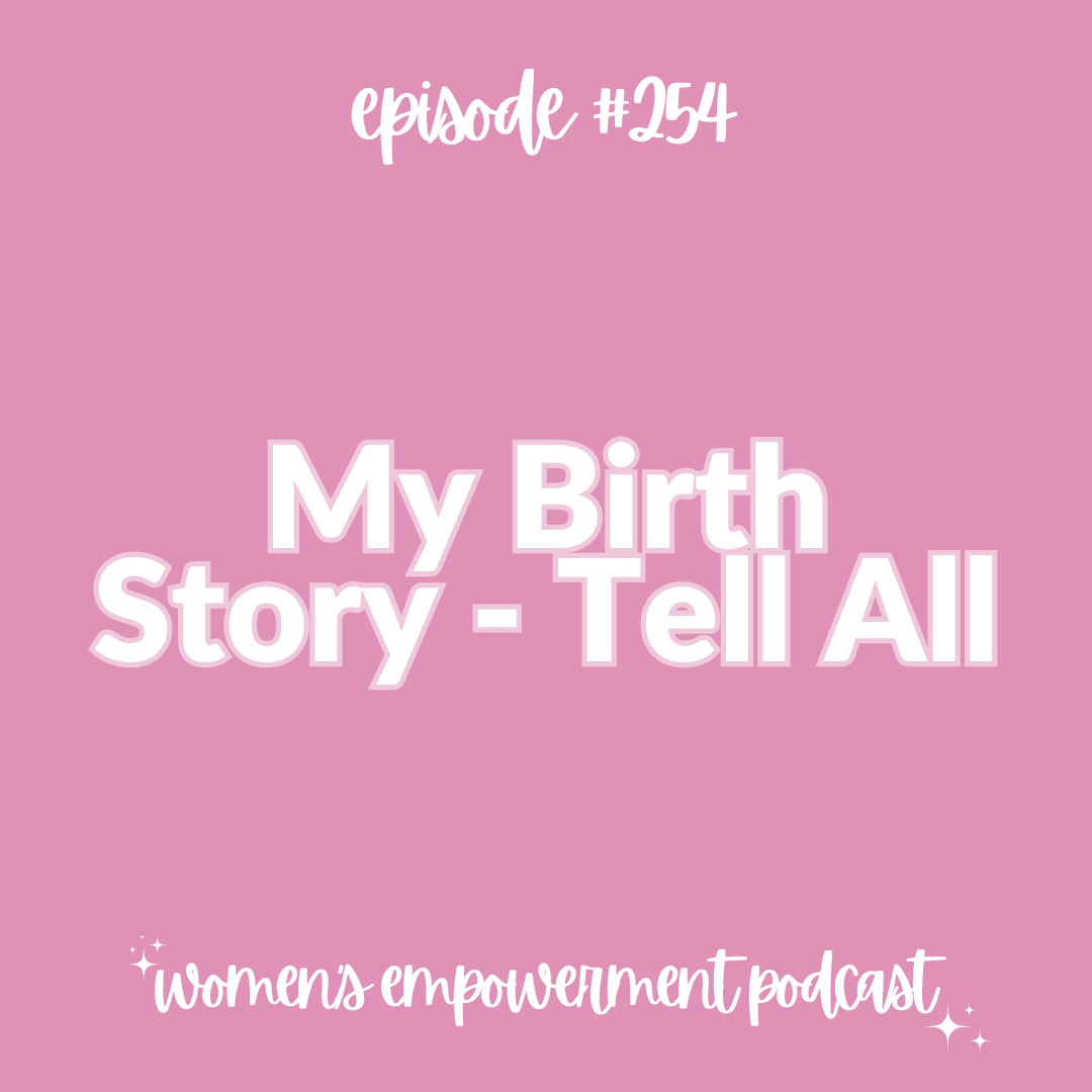 E254: My Birth Story - TELL ALL