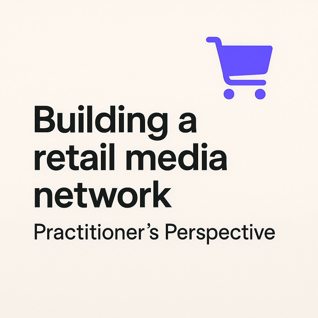 Retail Media, Without the Hype: What It Actually Looks Like to Build an RMN from Scratch