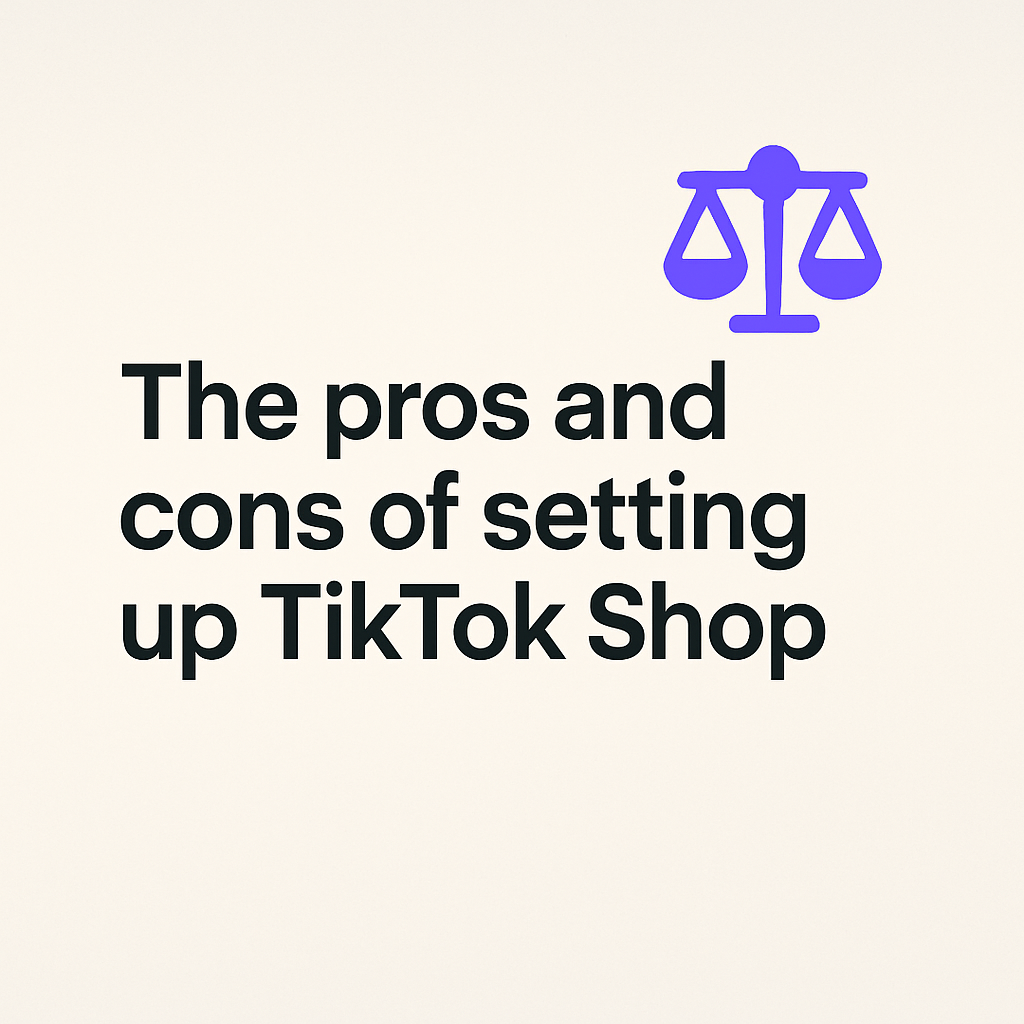 The pros and cons of setting up TikTok Shop