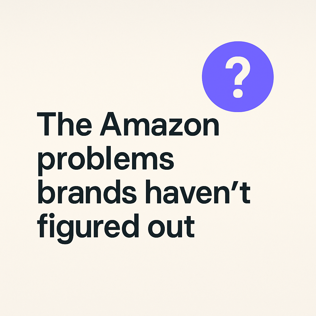 The Amazon problems brands haven't figured out