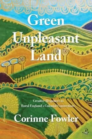 Green Unpleasant Land: Creative Responses to Rural England’s Colonial Connections by Corinne Fowler (2020)