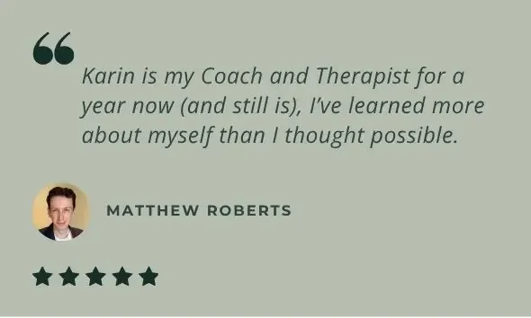 Testimonial: Karin Peeters is my Coach and Therapist for a year now (and still is), I’ve learned more about myself than I thought possible.