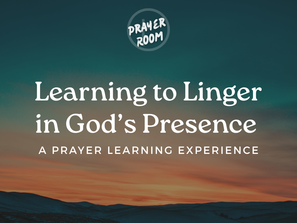 Prayer Leader Learning: Learning to Linger in God’s Presence