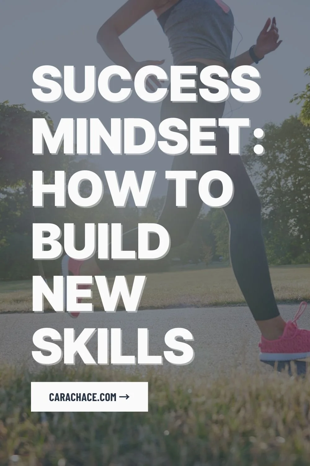 Person running outdoors with text: Success Mindset: Build New Skills for Growth. Website carachace.com shown below.