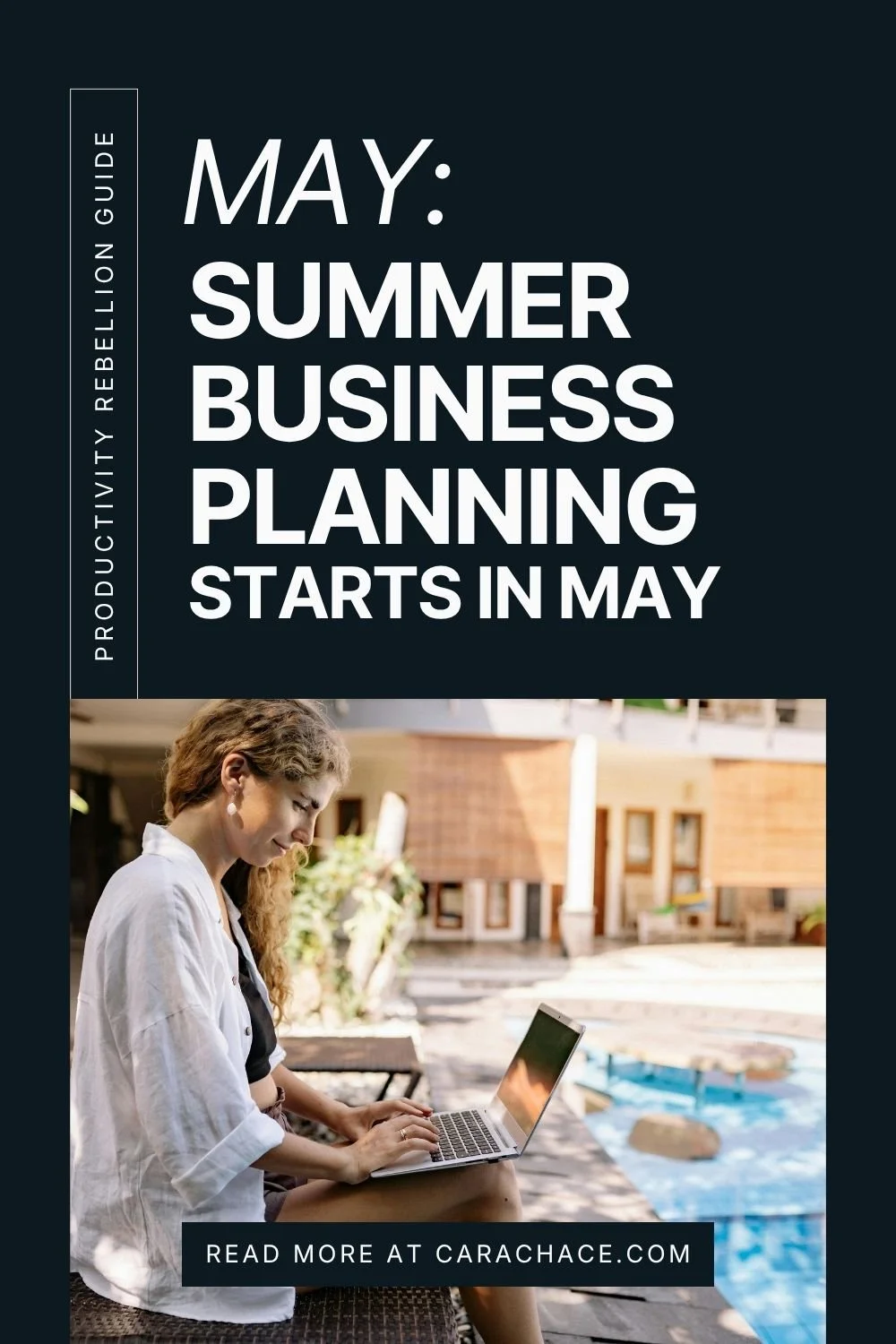 Woman entrepreneur with laptop by pool with text overlay: Summer Business Planning Starts in May — Productivity Rebellion Guide by Cara Chace