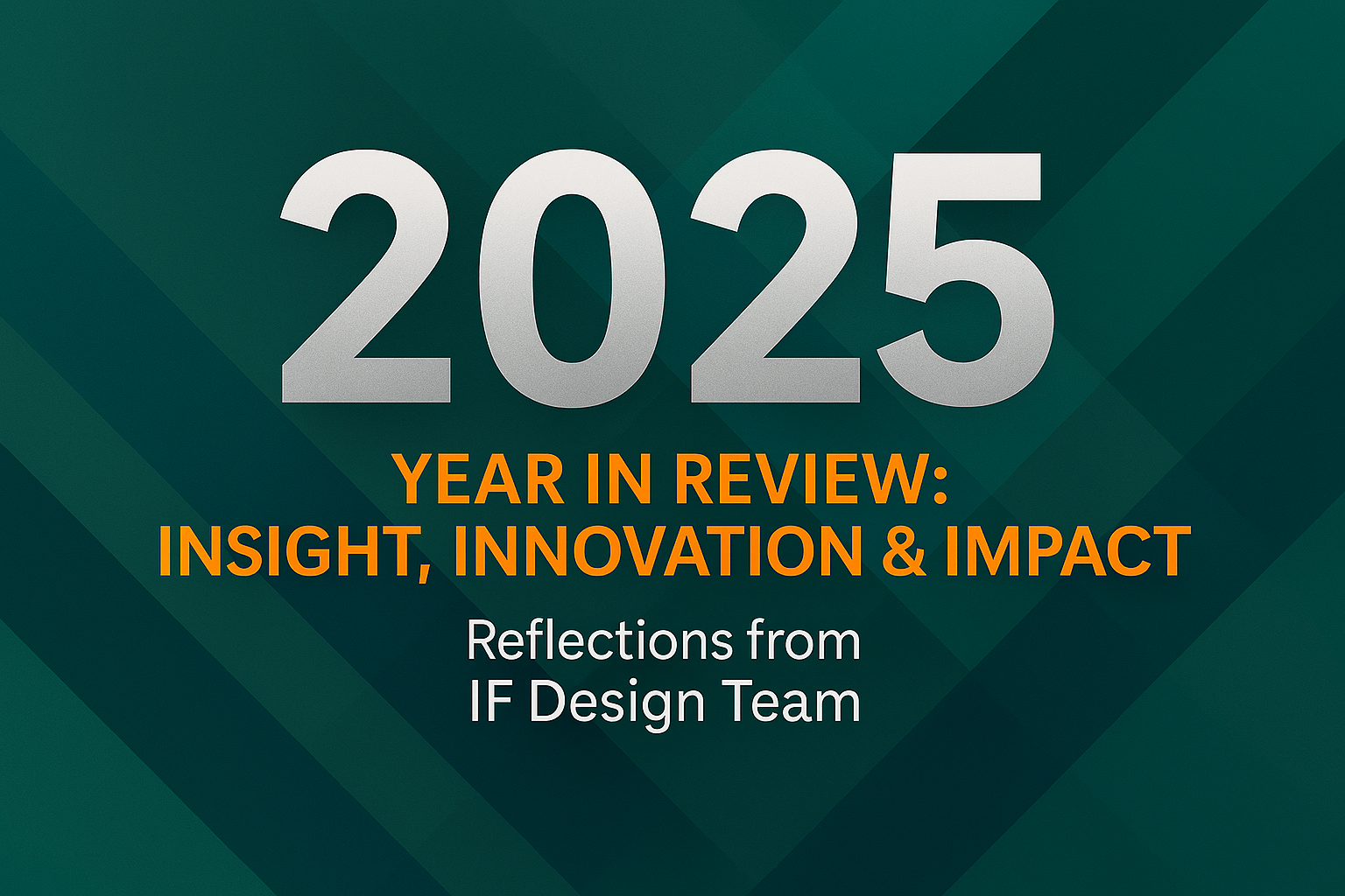 2025 Year in Review: Insight, Innovation &amp; Impact — Reflections from IF Design Team