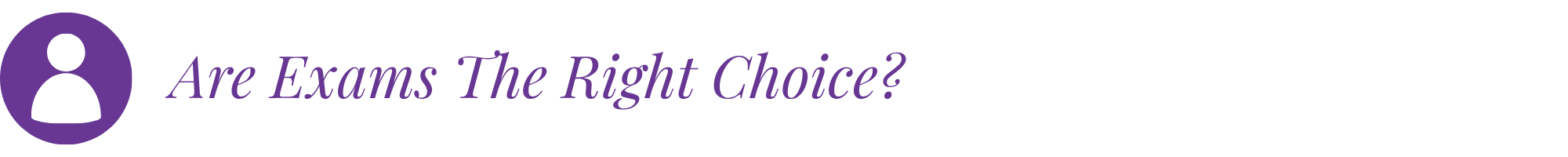 Heading Are Exams The Right Choice?