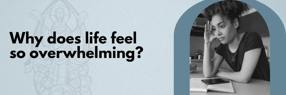 why does life feel so overwhelming?