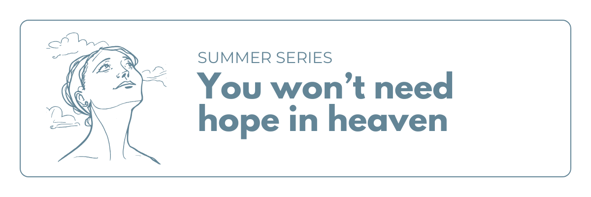 you won’t need hope in heaven