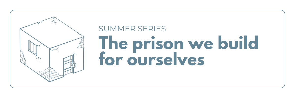 the prison we build for ourselves