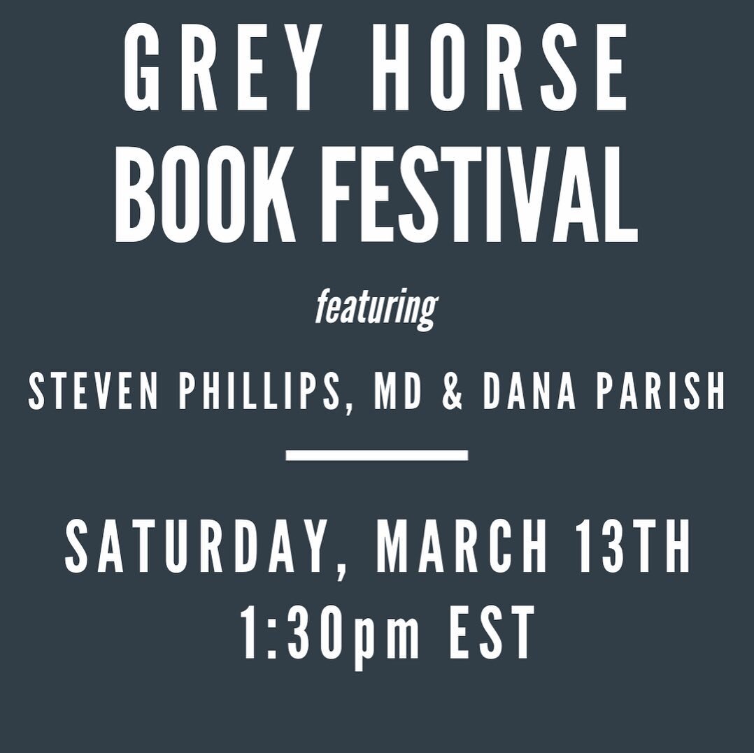 You&rsquo;re invited to join Steven Phillips, MD &amp; Dana Parish at the first annual Grey Horse Book Festival (@greyhorsecomms )this Saturday, March 13th at 1:30Pm EST . The free festival will feature authors, thinkers, and provocateurs on panels, 
