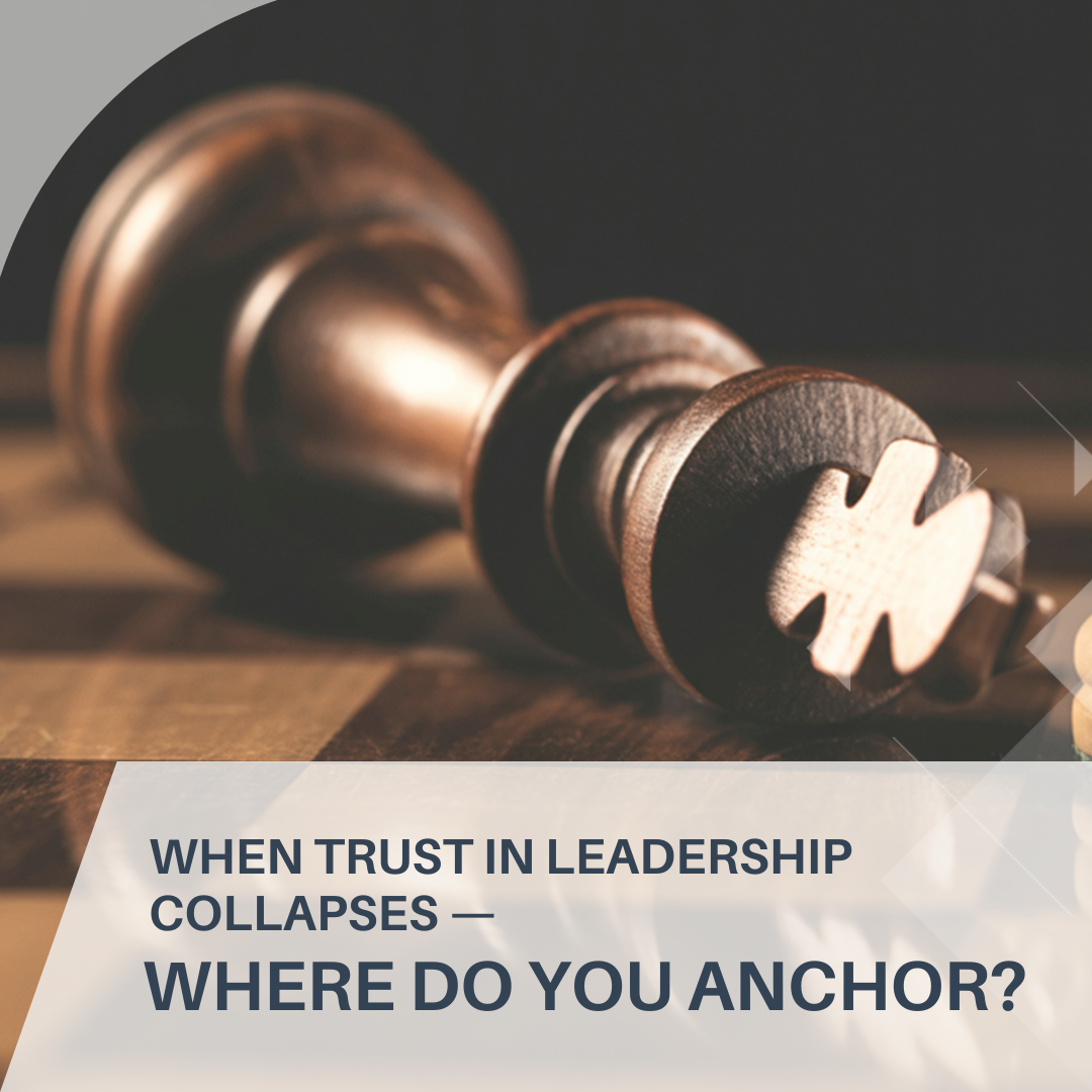 When Trust in Leadership Collapses — Where Do You Anchor?
