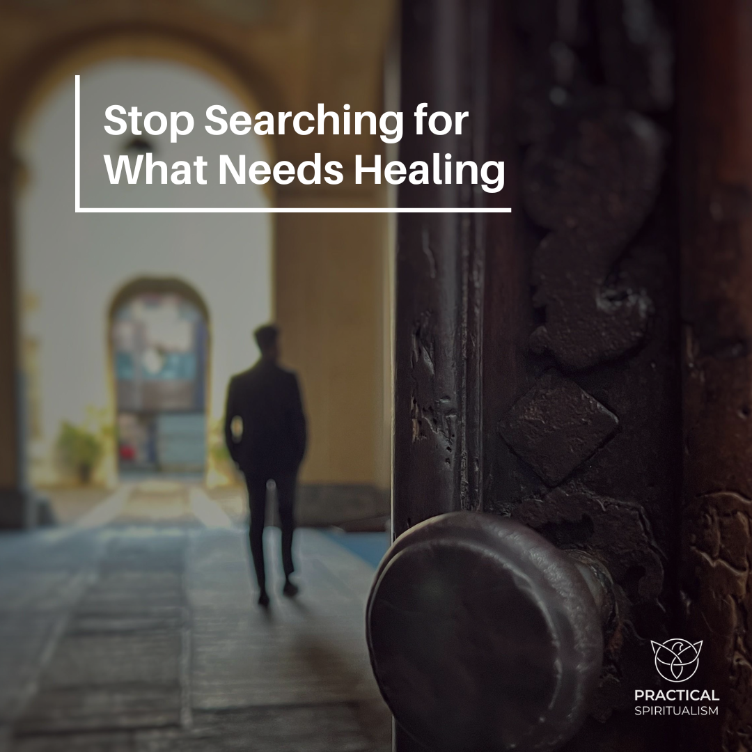 Stop Searching for What Needs Healing