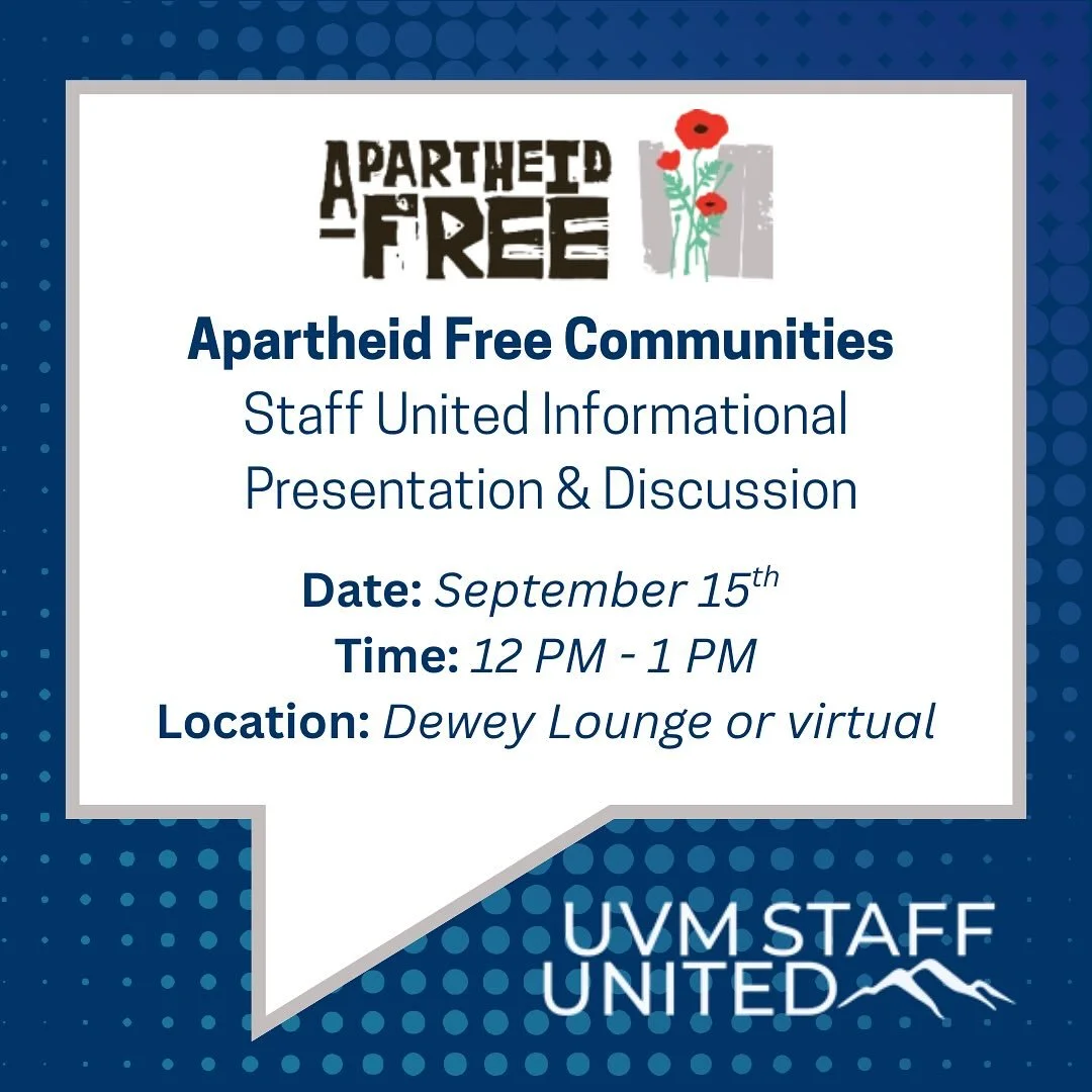 On September 15th from 12PM-1PM, UVM Staff United is hosting a presentation and discussion for our members with organizers from Vermont’s Apartheid Free Communities Campaign (AFC). This will be an informational session and discussion that will