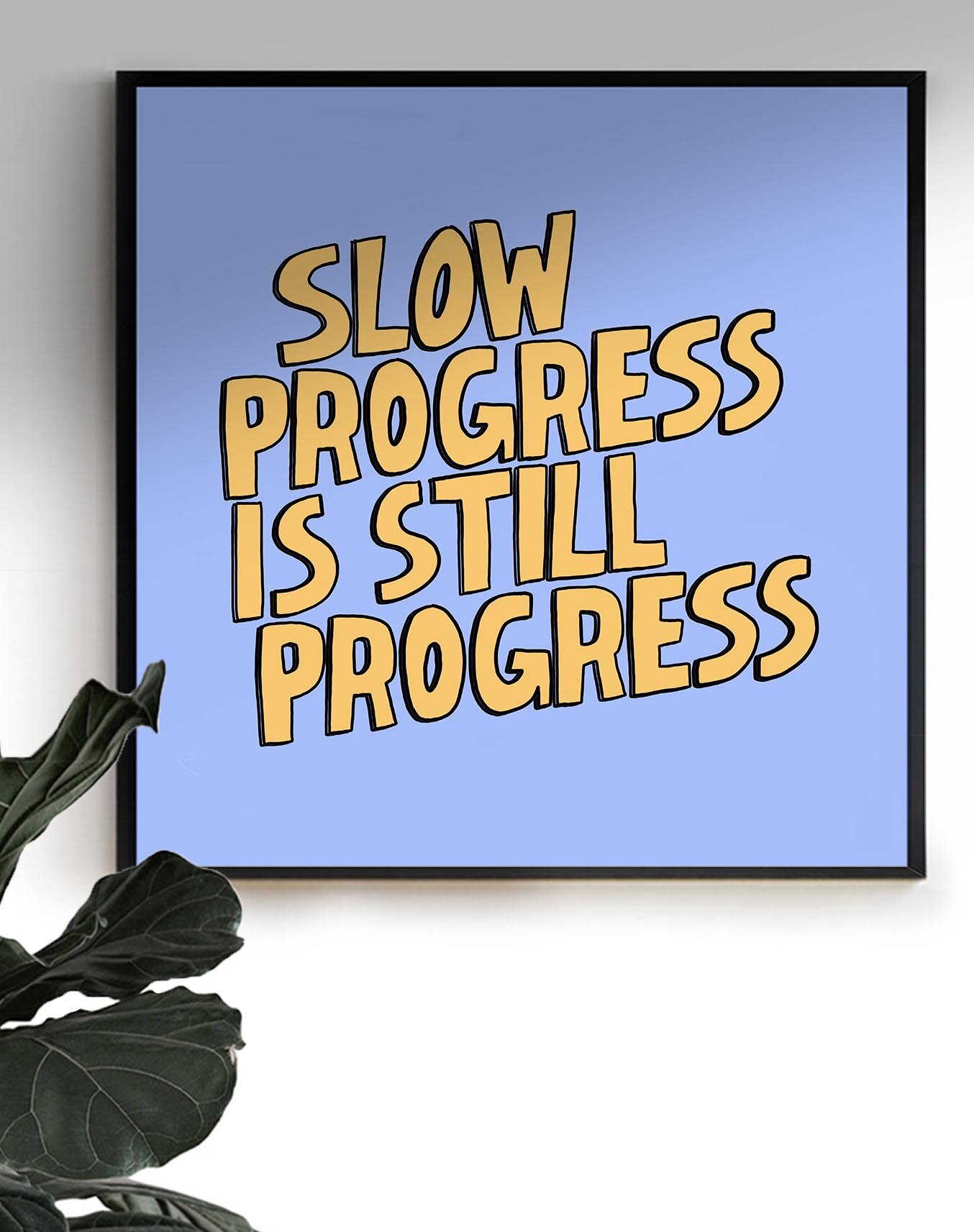 Slow Progress Is Still Progress 2.jpg