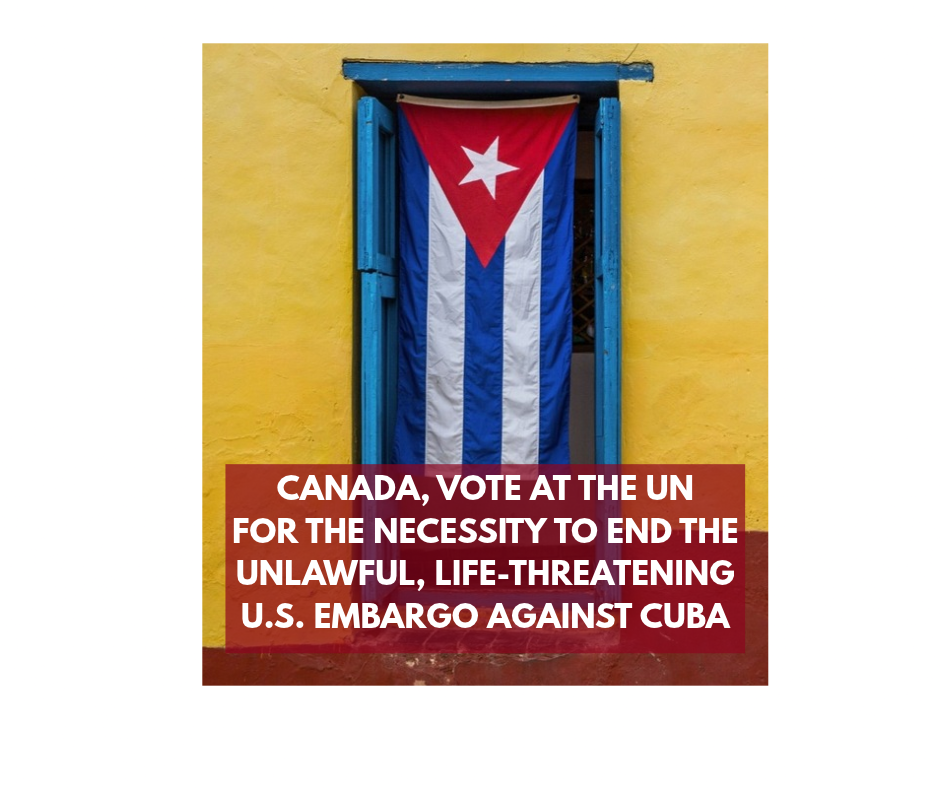 LETTER TO PRIME MINISTER CARNEY: Principled Canadian foreign policy requires voting ‘YES’ at the upcoming UN vote for the necessity to end the unlawful, life-threatening U.S. embargo against Cuba
