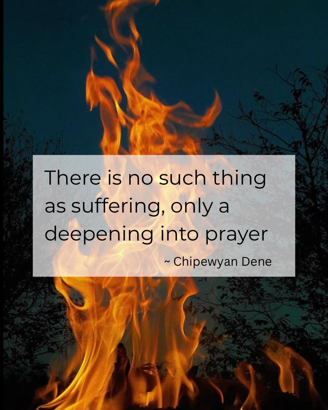“There is no such thing as suffering, only a deepening into prayer” ~ Chipewyan Dene
#medicinewheel #fire #divineteachings