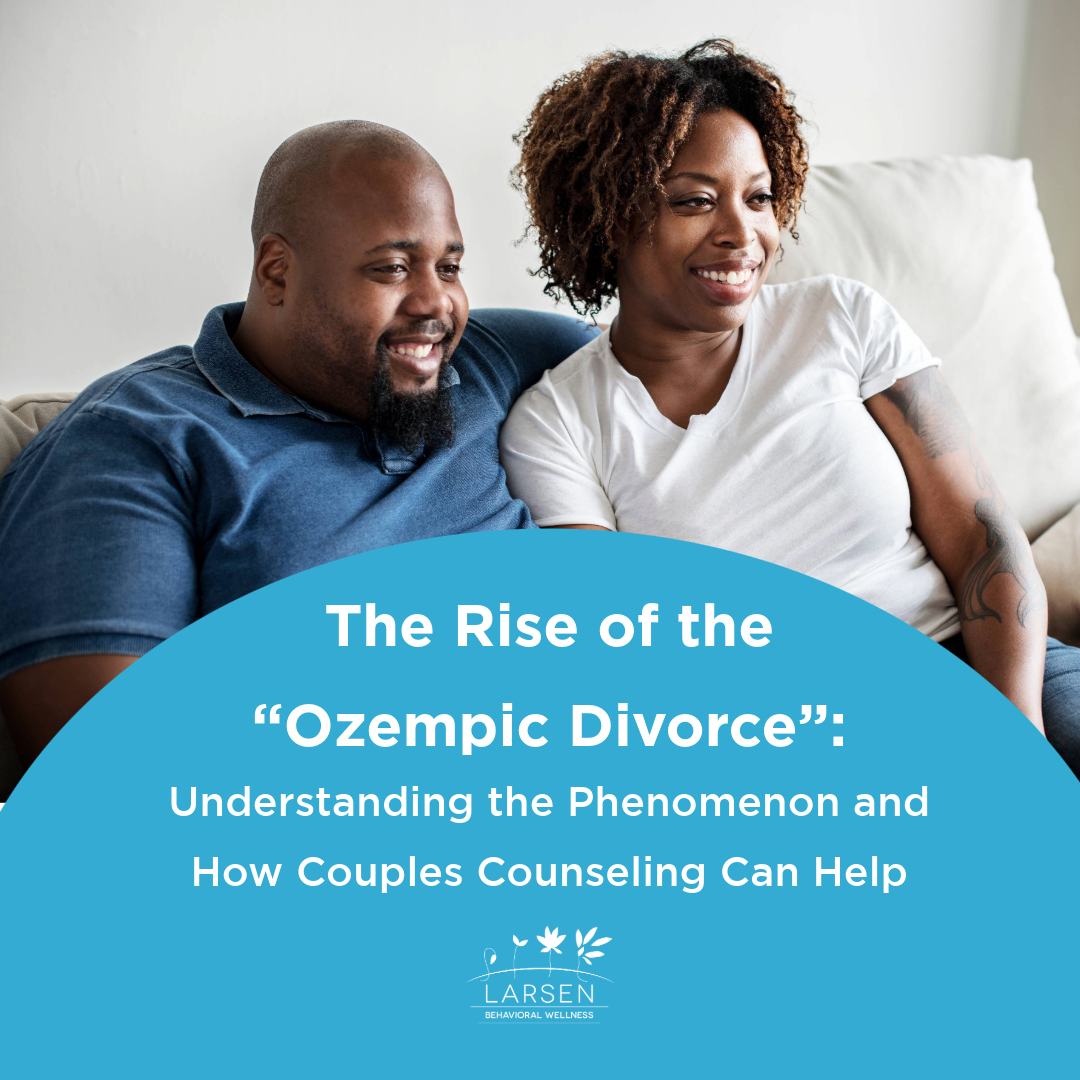 The Rise of the “Ozempic Divorce”: Understanding the Phenomenon and How Couples Counseling Can Help