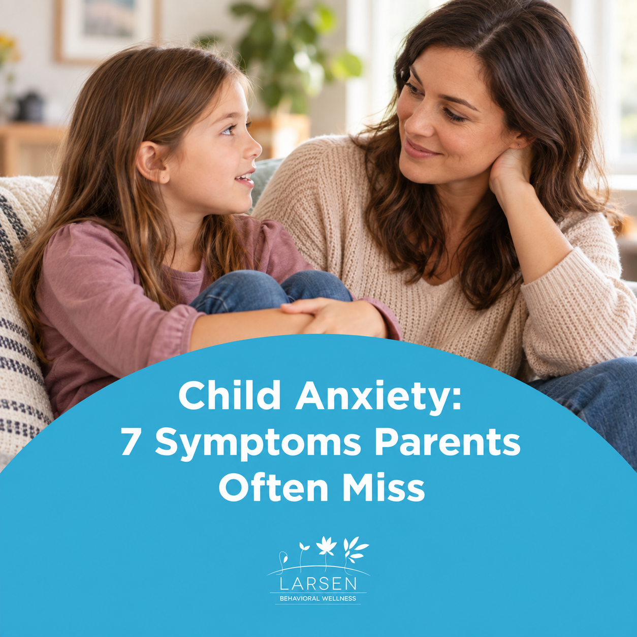 Child Anxiety: 7 Symptoms Parents Often Miss