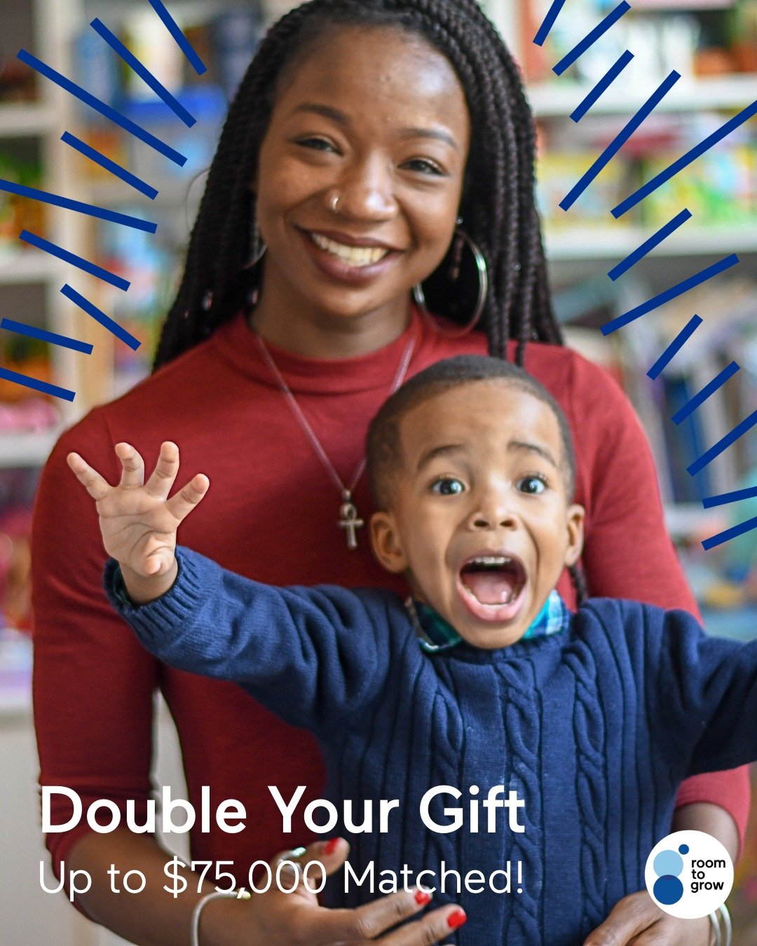 Every once in a while, a moment shows up that can truly change what&rsquo;s possible &mdash; and that moment is right now.

Two longtime Room to Grow champions have stepped forward with an extraordinary $75,000 year-end match &mdash; which means ever