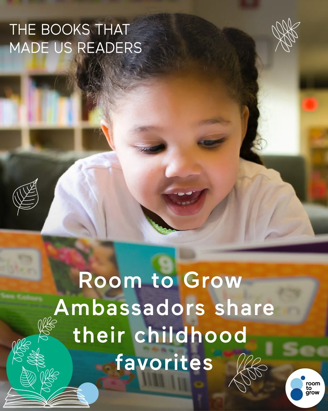 Room to Grow ambassadors are sharing the stories that helped spark their love of reading &mdash; the ones read under covers, checked out again and again, and never forgotten.

Now, we&rsquo;re helping pass that feeling on.

Every $5 donated through M