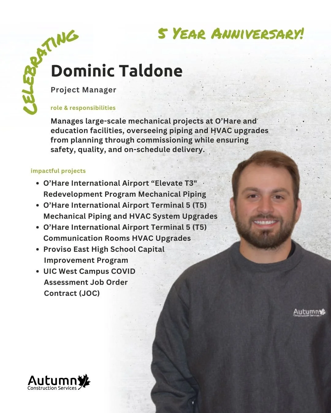 Join us in recognizing Dominic Taldone for reaching his 5-year milestone with Autumn Construction Services! As a Project Manager, Dominic has successfully led major projects at O’Hare International Airport and several educational facilities, ov