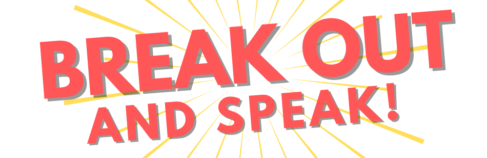 Break Out and Speak!