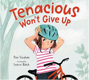 Tenacious Won’t Give Up Tenacious is eager to join the neighborhood’s Wheel Parade on her bike—but learning to ride isn’t as easy as she hoped. With a few crashes, encouragement from her sister, and a change in approach, she discovers that persistenc