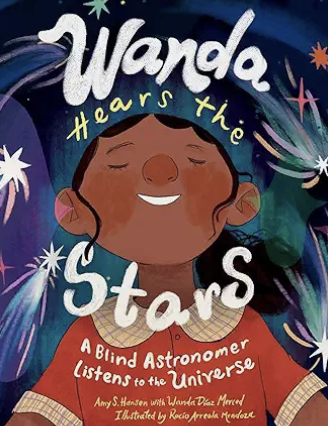 Wanda Hears the Stars by Amy S. Hansen, Wanda Díaz Merced, and Rocio Arreola Mendoza 
Wanda Hears the Stars shares the true story of Wanda Díaz Merced, a Puerto Rican astronomer who lost her sight in college due to complications from diabetes but ref
