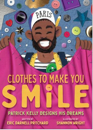 Clothes to Make You Smile: Patrick Kelly Designs His Dreams by Eric Darnell Pritchard, illustrated by Shannon Wright, is a vibrant biography that introduces fashion designer Patrick Kelly, whose bold, joyful designs celebrated Black culture and indiv