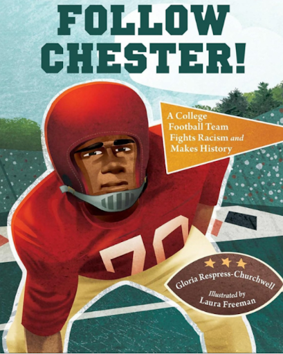 Follow Chester!: A College Football Team Fights Racism and Makes History by Gloria Respress‑Churchwell illustrated by Laura Freeman. This inspiring picture book tells the true story of Chester Pierce, the first Black football player to compete south 