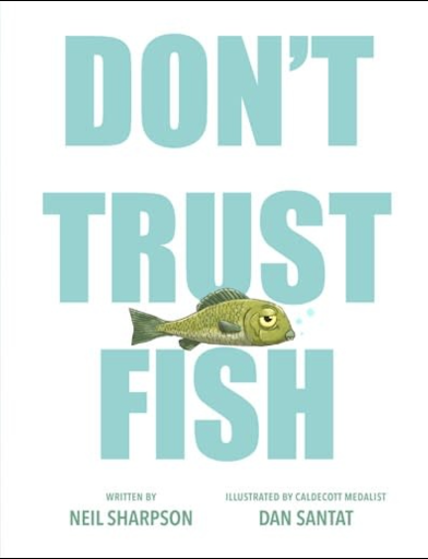 Don’t Trust Fish by Neil Sharpson, illustrated by Dan Santat. 
In Don’t Trust Fish, fish are portrayed in a silly and exaggerated way to show that they should “never, ever be trusted.” The narrator humorously lists reasons for distrusting fish, such 