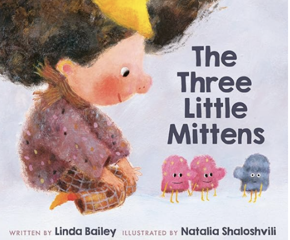 The Three Little Mittens by Linda Bailey, illustrated by Natalia Shaloshvili:
Dotty and Other Dotty are matching mittens who exclude Stripes because she doesn’t “match.” But when Dotty loses her partner, she discovers how it feels to be left out. Wit