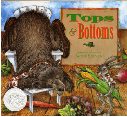 Tops and Bottoms by Janet Stevens is a clever trickster tale full of humor and wit. Hare uses his smarts to outwit the lazy Bear and provide for his family, ending up with bottoms like carrots, radishes, beets, onions, and garlic; tops like lettuce, 