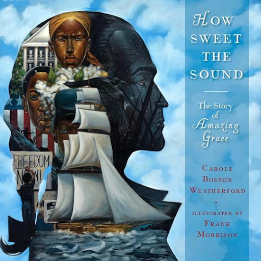 How Sweet the Sound: The Story of Amazing Grace by Carole Boston Weatherford Illustrations by Frank Morrison
This picture book tells the true story of John Newton, a man who survived a violent storm at sea and turned to faith in his moment of fear. A